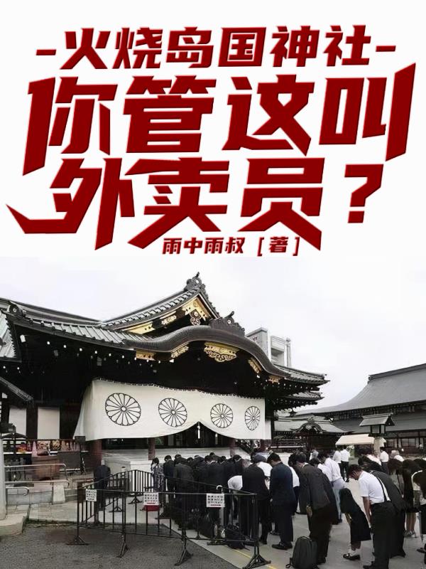 火烧岛国神社，你管这叫外卖员？章节列表