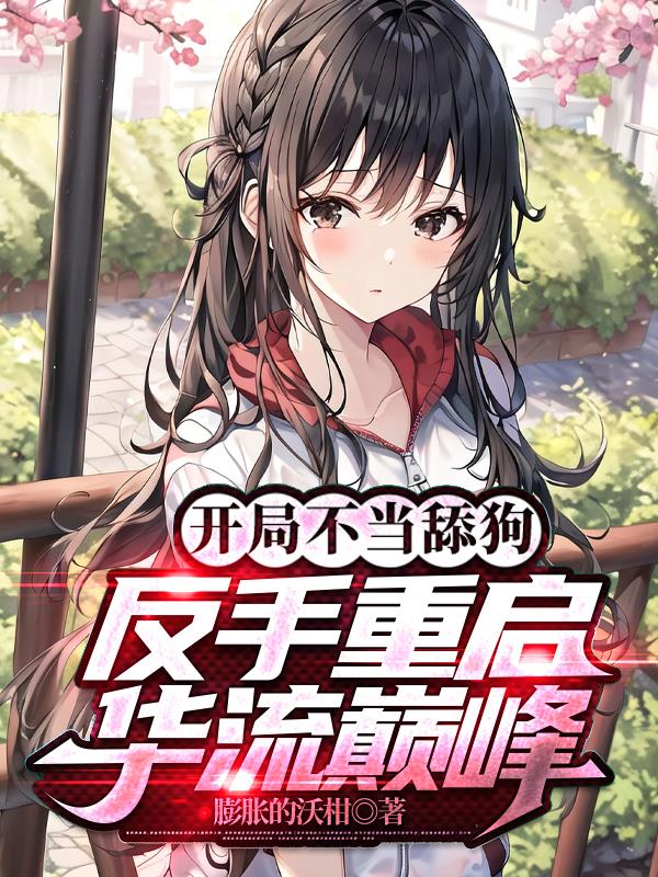 开局不当舔狗，反手重启华流巅峰章节列表