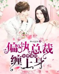 初婚难防：偏执总裁缠上身章节列表