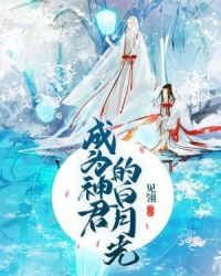 成为神君的白月光章节列表