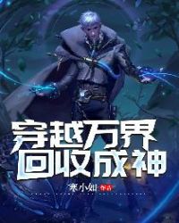 穿越万界回收成神章节列表