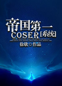 帝国第一coser[系统]章节列表