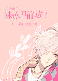 [兄弟战争]妹纸向前进！章节列表