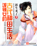 泼辣女的古代种田生活章节列表