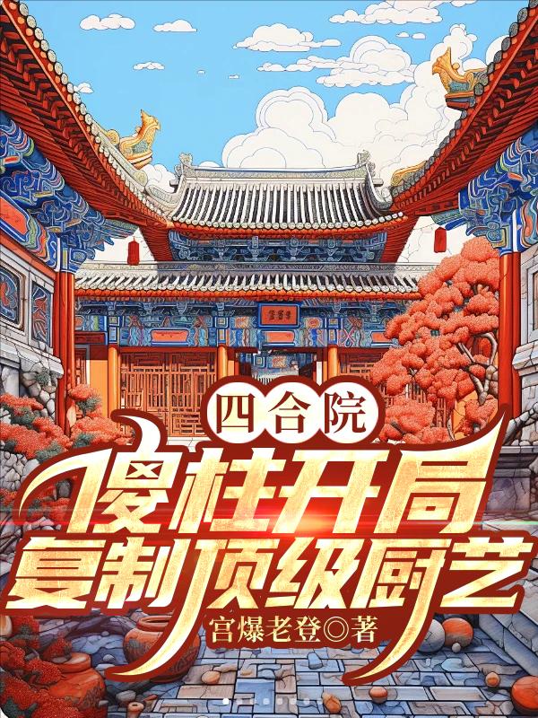 四合院：傻柱开局，复制顶级厨艺章节列表