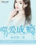噬爱成瘾章节列表