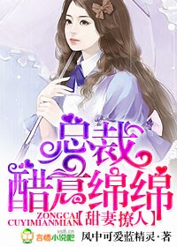 甜妻撩人 总裁醋意绵绵章节列表