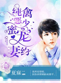 纯禽恶少蜜宠妻约章节列表