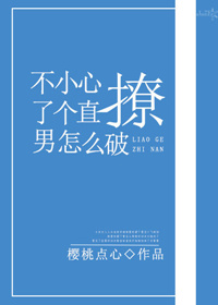 不小心撩了个直男怎么破章节列表