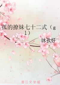 孤的撩妹七十二式（gl）章节列表