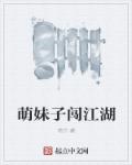 萌妹子闯江湖章节列表