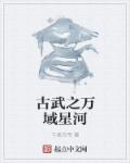 古武之万域星河章节列表