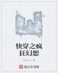 快穿之疯狂幻想章节列表