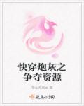 快穿炮灰之争夺资源章节列表