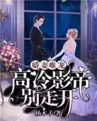 娇妻难宠：高冷影帝别走开章节列表