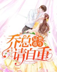 异类重生：乔总请自重章节列表