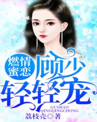 燃情蜜恋：顾少轻轻宠章节列表