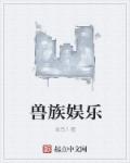 兽族娱乐章节列表
