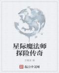 星际魔法师探险传奇章节列表