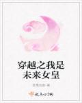 穿越之我是未来女皇章节列表