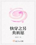 快穿之另类祈愿章节列表