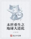 末世重生之地球大进化章节列表