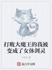 打败大魔王的我被变成了女体剑灵章节列表