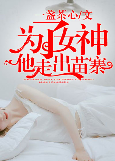 为了女神他走出苗寨章节列表