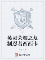 英灵荣耀之复制忍者西西卡章节列表