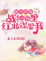 随母改嫁！战神百里红妆谋娶我！章节列表