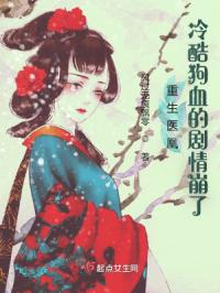 重生医凰：冷酷狗血的剧情崩了章节列表