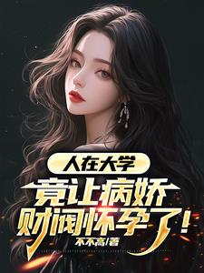 人在大学，竟让病娇财阀怀孕了！章节列表