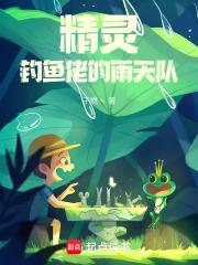 精灵：钓鱼佬的雨天队章节列表