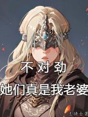 不对劲，她们真是我老婆章节列表