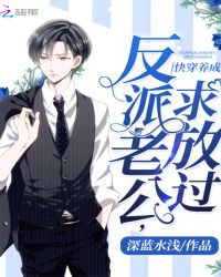 快穿养成：反派老公，求放过！章节列表