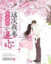 狙击爱情：这次我来追你章节列表