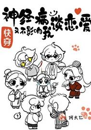 神经病又不影响我谈恋爱[快穿]章节列表