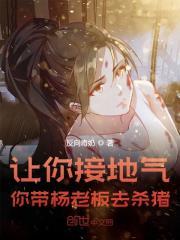 让你接地气，你带杨老板去杀猪章节列表