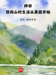 种田：悠闲山村生活从果园开始章节列表