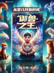 从婴儿开始肝成御兽之王章节列表