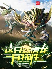 怪猎，这只怨虎龙有特性章节列表