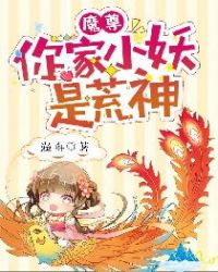 魔尊，你家小妖是荒神章节列表