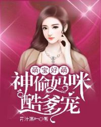 萌宝好萌，神偷妈咪酷爹宠章节列表