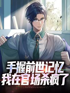 手握前世记忆，我在官场杀疯了章节列表