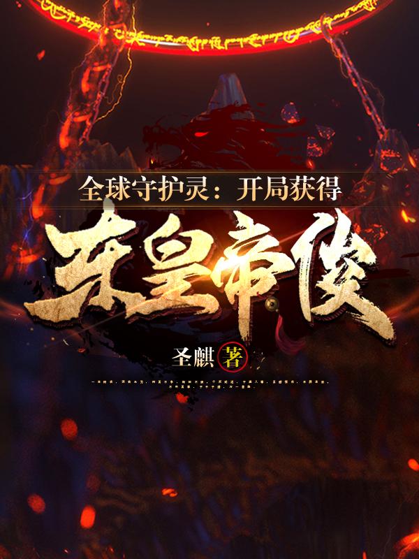全球守护灵：开局获得东皇帝俊章节列表