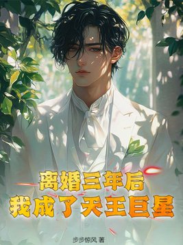 离婚三年后，我成了天王巨星章节列表