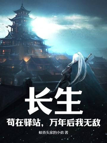 长生，苟在驿站，万年后我无敌章节列表