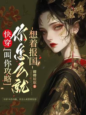 快穿叫你攻略，你怎么就想着报国章节列表