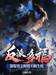 反派多福，强娶男主师尊不断生娃章节列表
