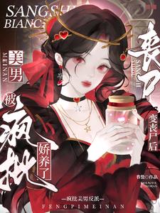 变丧尸后，被疯批美男反派娇养了章节列表